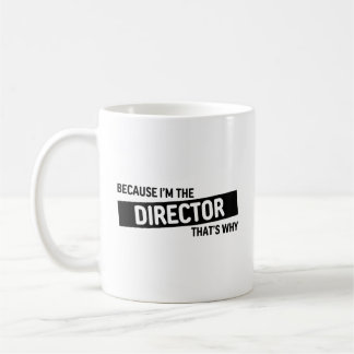 Because I'm The Director That's Why | Funny Gift Coffee Mug
