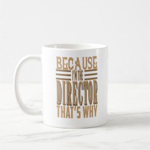 BECAUSE I'M THE DIRECTOR, THAT'S WHY MUSTACHE COFFEE MUG