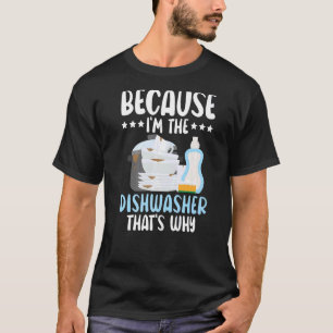 Because I'm The Dishwasher Dishwashing Profession T-Shirt