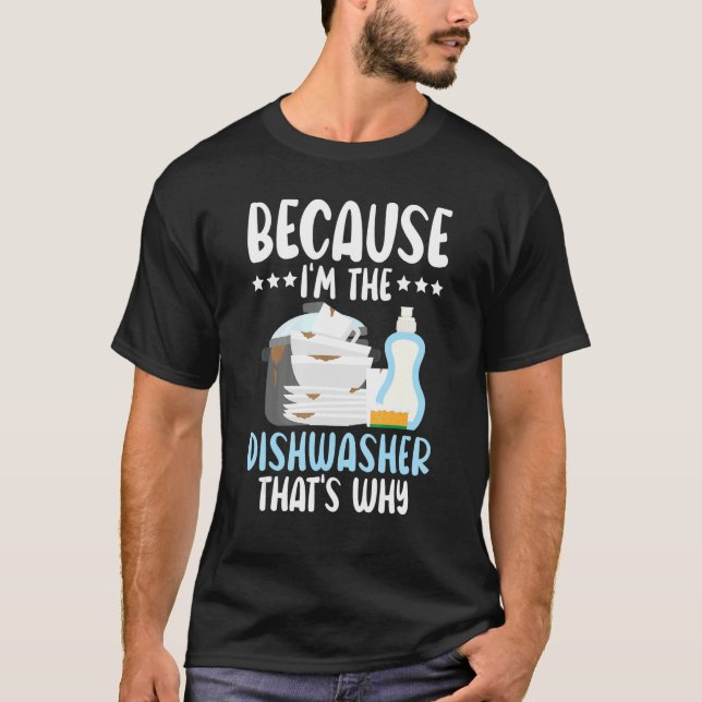 Because I'm The Dishwasher Dishwashing Profession T-Shirt (Front)