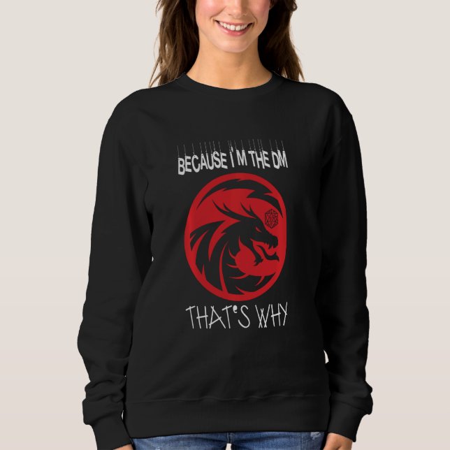 Because I'm The Dm Rpg Game Master Dungeon Rpg Dic Sweatshirt (Front)