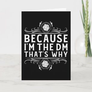 Because I'm the DM that's why Dungeon Master funny Card