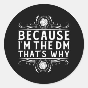 Because I'm the DM that's why Dungeon Master funny Classic Round Sticker