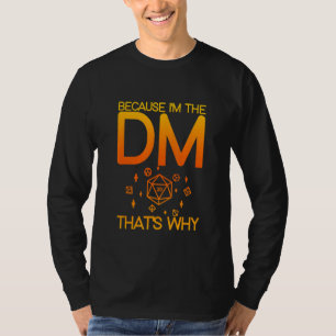 Because I'm The Dm That's Why   T-Shirt