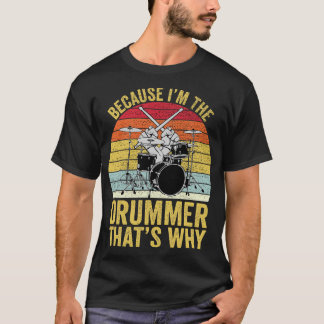 Because Im The Drummer Thats Why Funny Drummer T-Shirt