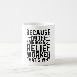Because I'M The Emergency Relief Worker That's Wh  Coffee Mug