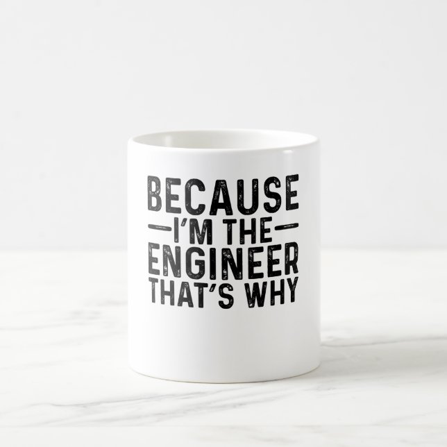 Because I'M The Engineer That's Why  Coffee Mug (Center)