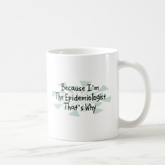 Because I'm the Epidemiologist Coffee Mug (Right)