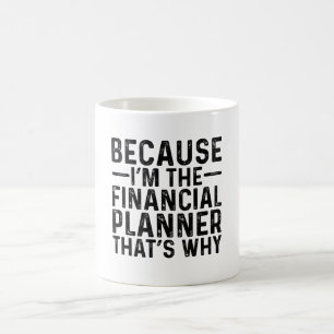 Because I'M The Financial Planner That's Why  Coffee Mug