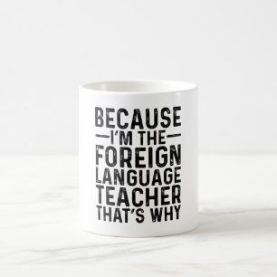 Because I'M The Foreign Language Teacher That's Coffee Mug