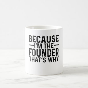 Because I'M The Founder That's Why  Coffee Mug