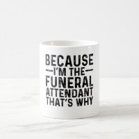Because I'M The Funeral Attendant That's Why