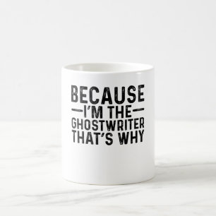 Because I'M The Ghostwriter That's Why Coffee Mug