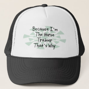 Because I'm the Horse Trainer Trucker Hat