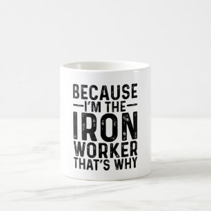 Because I'M The Iron Worker That's Why  Coffee Mug
