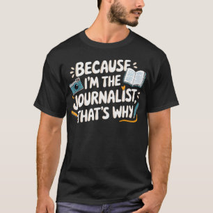 Because I'M The Journalist That'S Why Camera T-Shirt