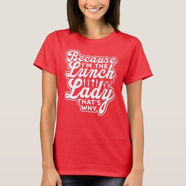 Because I'm The Lunch Lady That's Why T-Shirt (Front)