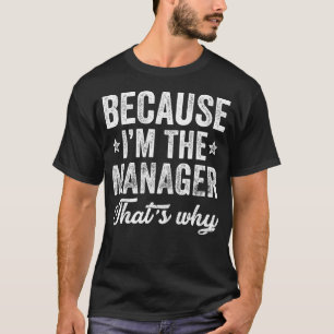 Because I'M The Manager That's Why T-Shirt