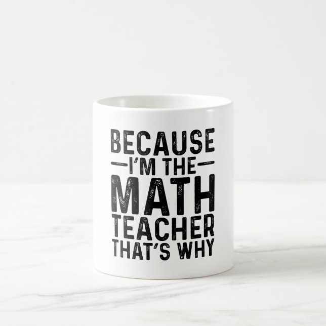 Because I'M The Math Teacher That's Why Coffee Mug (Center)