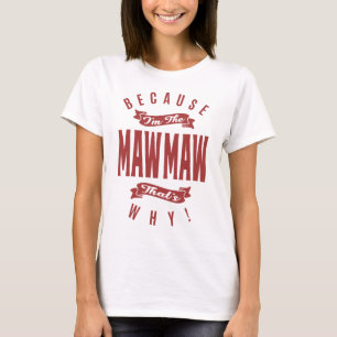 Because I'm The MawMaw That's Why! T-Shirt