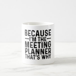 Because I'M The Meeting Planner That's Why Coffee Mug
