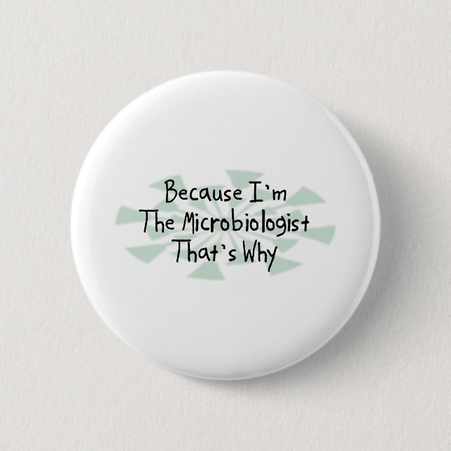 Because I'm the Microbiologist 6 Cm Round Badge (Front)