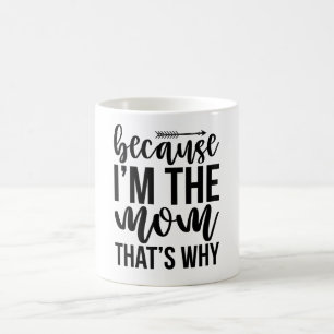 Because I'm The Mom That's Why Coffee Mug