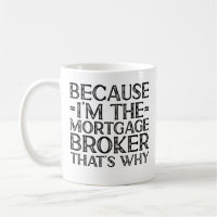 Because I'M The Mortgage Broker That's Why