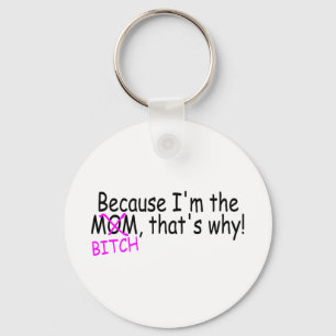 Because Im The Mum Btich Thats Why Key Ring