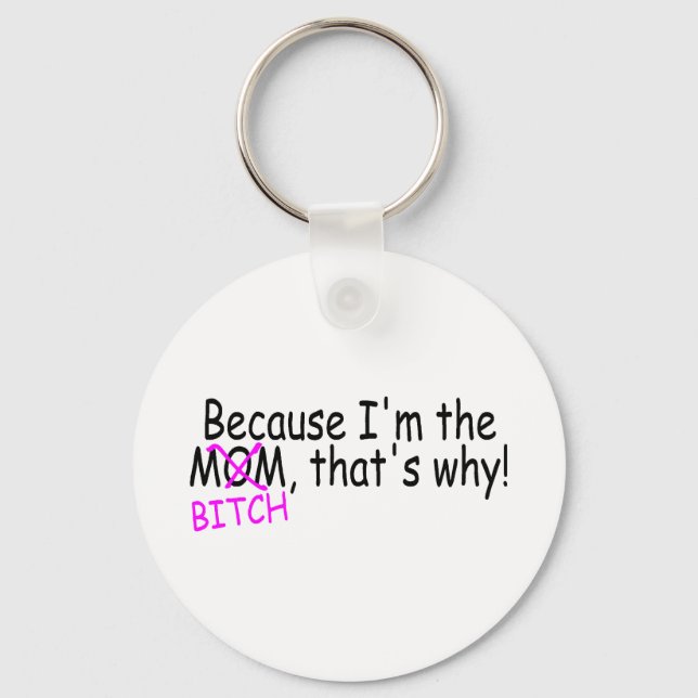 Because Im The Mum Btich Thats Why Key Ring (Front)