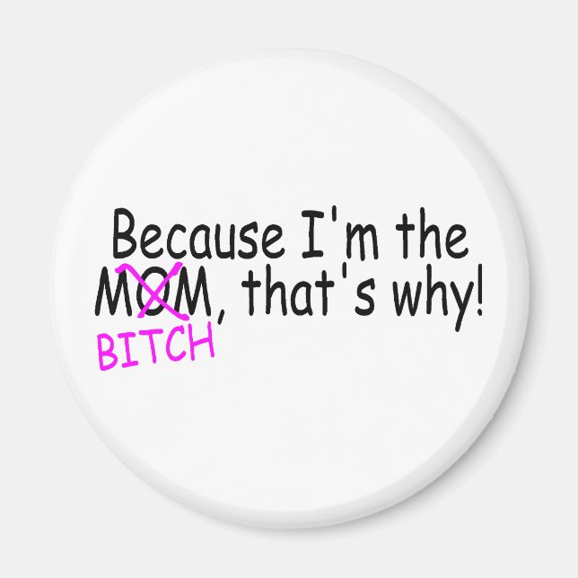 Because Im The Mum Btich Thats Why Magnet (Front)