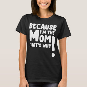 because im the mum thats why T-Shirt