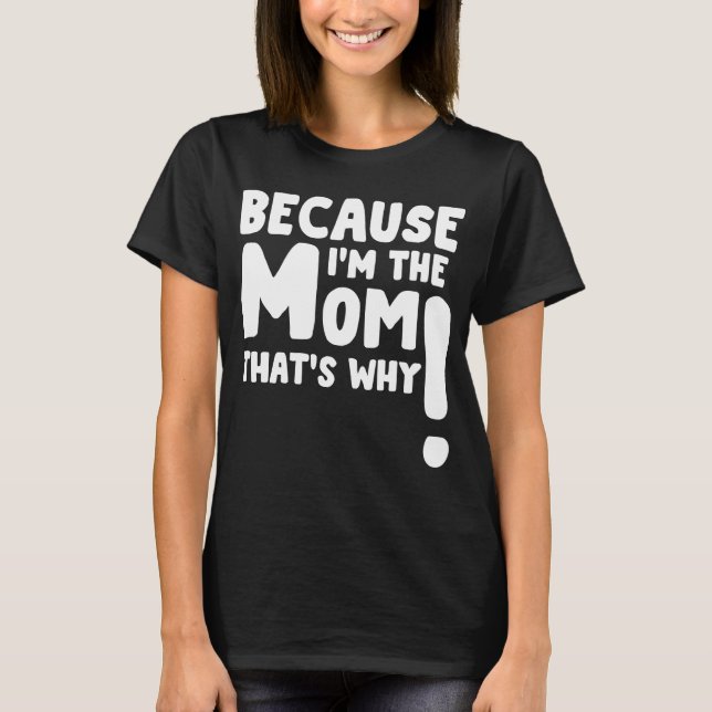 because im the mum thats why T-Shirt (Front)