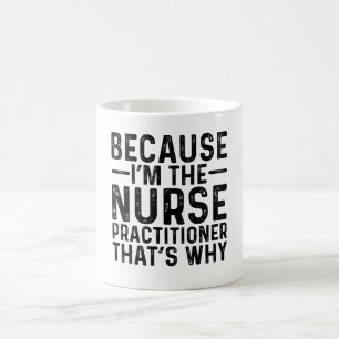 Because I'M The Nurse Practitioner That's Why Coffee Mug