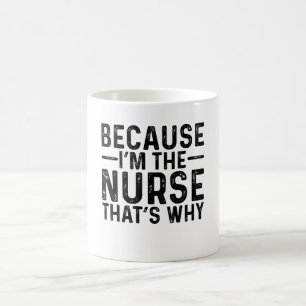 Because I'M The Nurse That's Why Coffee Mug