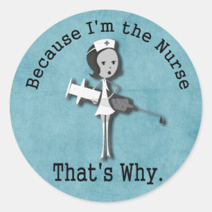 Because I'm the Nurse That's Why Funny Classic Round Sticker