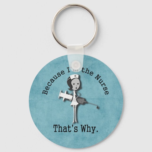 Because I'm the Nurse  That's Why Funny Nursing Key Ring (Front)