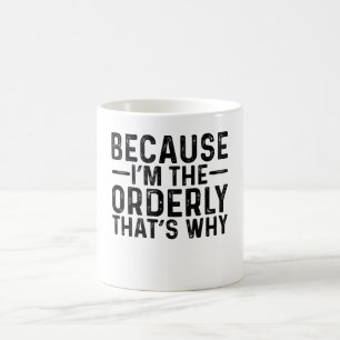 Because I'M The Orderly That's Why Coffee Mug
