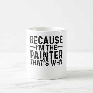 Because I'M The Painter That's Why Coffee Mug
