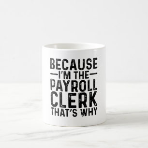 Because I'M The Payroll Clerk That's Why Coffee Mug