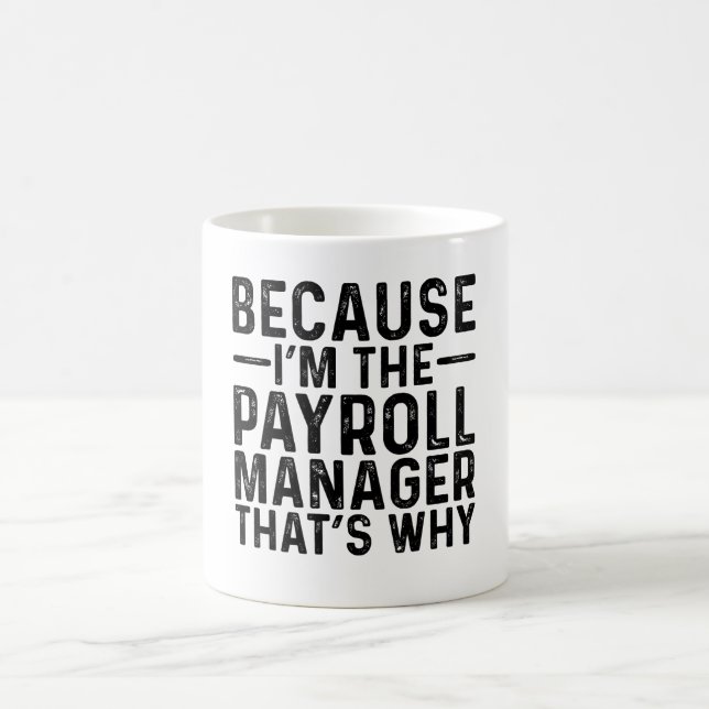 Because I'M The Payroll Manager That's Why Coffee Mug (Center)