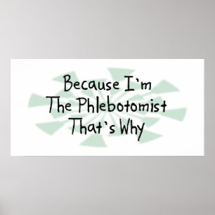 Because I'm the Phlebotomist Poster