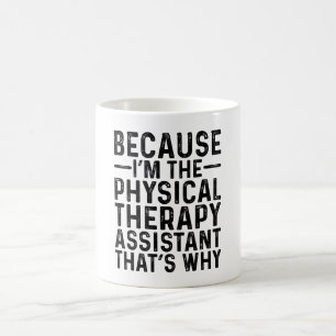 Because I'M The Physical Therapy Assistant That's Coffee Mug