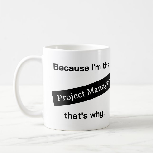 Because I'm The Project Manager Funny Coffee Mug (Left)