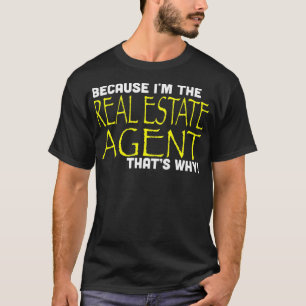 Because Im The Real Estate Agent Thats Why Funny T-Shirt