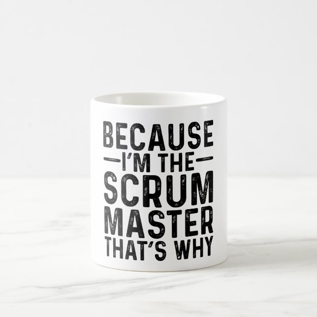 Because I'M The Scrum Master That's Why Coffee Mug (Center)