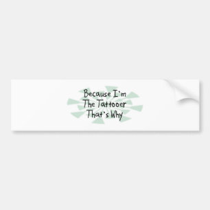 Because I'm the Tattooer Bumper Sticker