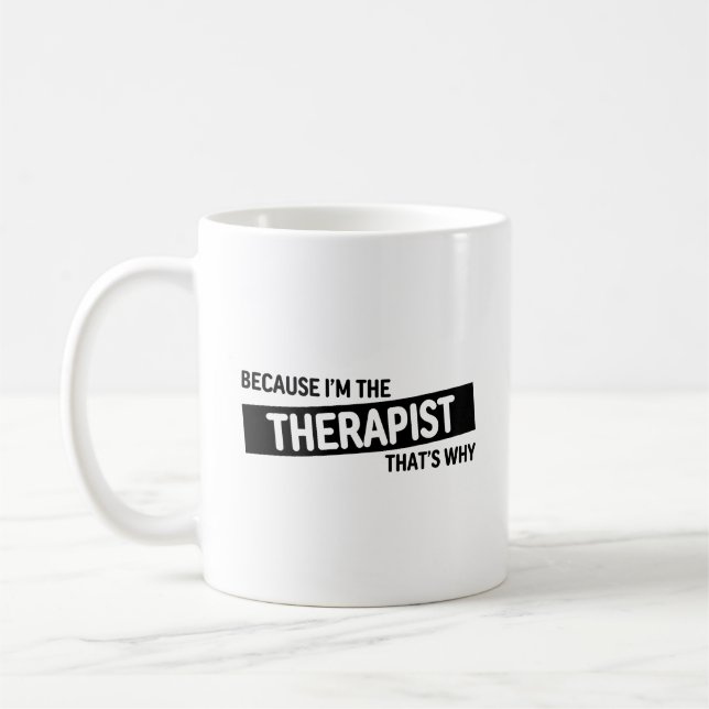 Because I'm The Therapist That's Why Coffee Mug (Left)