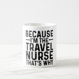 Because I'M The Travel Nurse That's Why Coffee Mug