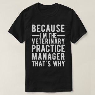 Because I'M The Veterianry Practice Manager T-Shirt
